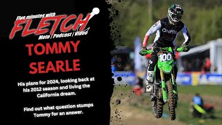 Five Minutes With Fletch  Tommy Searle talks about his plans for 24 season, MX2 2012 & Cali dreams
