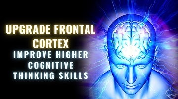 Upgrade Frontal Cortex | Improve Higher Cognitive Thinking Skills | Brain Massage Binaural Beats