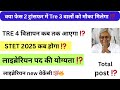 TRE 4 विज्ञापन ⁉️ TRE 3 वालों का ट्रांसफर फेस 2 में। STET 2025 कब होगा ⁉️लाइब्रेरियन new वेकेंसी 💯🔥