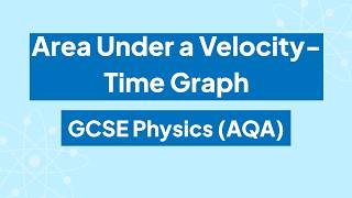 Area Under a Velocity-Time Graph: GCSE Physics (AQA)