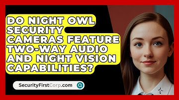 Do Night Owl Security Cameras Feature Two-Way Audio and Night Vision Capabilities?