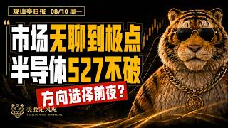 08/10 市场无聊到极点，却是方向选择前夜？半导体527不破，仍有冲回箱体机会