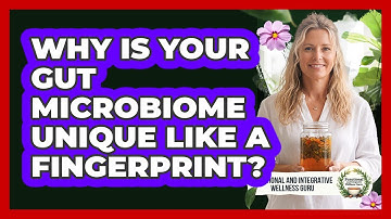 Why Is Your Gut Microbiome Unique Like A Fingerprint? - Functional and Integrative Wellness Guru