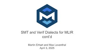 MLIR Open Design Meeting 2025-04-03: Upstreaming SMT and Verif Dialects (cont'd)