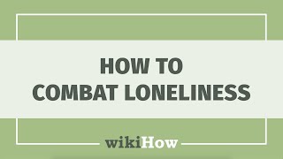 How to Combat Loneliness | wikiHow Asks an Expert Dating Coach