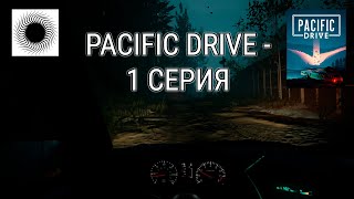 PACIFIC DRIVE - 1 СЕРИЯ ПРОХОЖДЕНИЕ - CALAPSIS