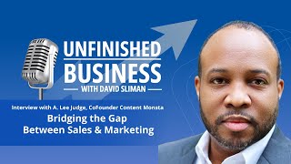 Bridging the gap between Sales & Marketing | A. Lee Judge | Unfinished Business Podcast