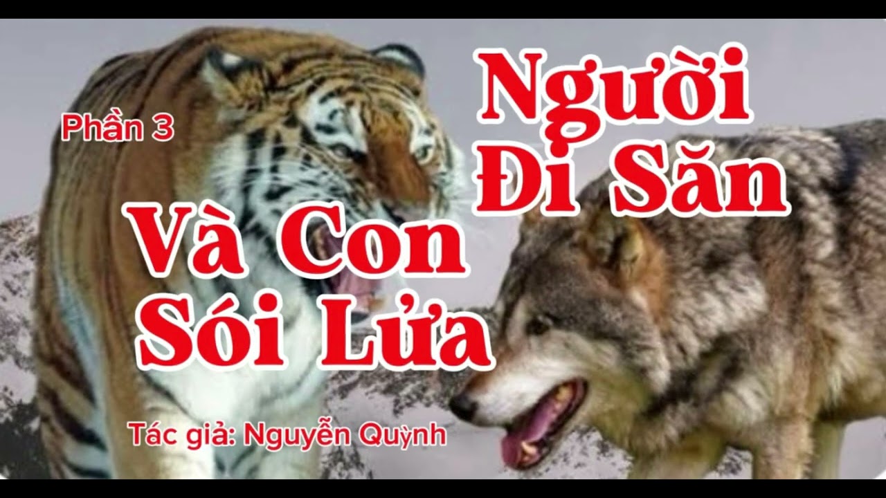 NGƯỜI ĐI SĂN VÀ CON SÓI LỬA (PHẦN 3 -HẾT) | Tác giả: Nguyễn Quỳnh | Lê Anh diễn đọc 