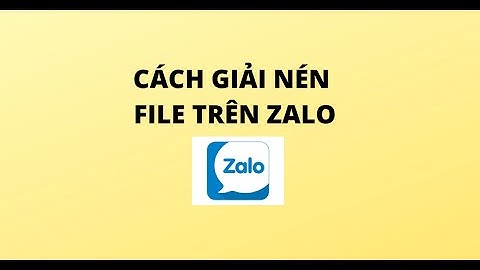 CÁCH GIẢI NÉN FILE TRÊN ZALO