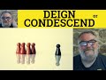🔵 Deign or Condescend - Deign Explained - Condescend Explained - Deign Examples - C2 Vocabulary