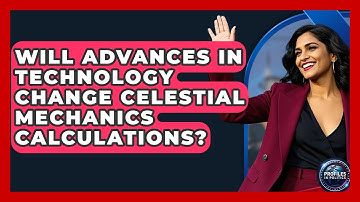 Will Advances in Technology Change Celestial Mechanics Calculations? - Profiles in Politics