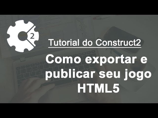 Como publicar seus jogos feitos no Construct 2 na Internet