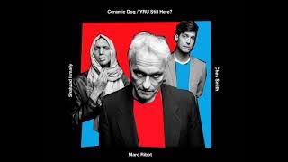 Ceramic Dog Marc Ribot, Shahzad Ismaily, Ches Smith  ‎– YRU Still Here [2018 Album]