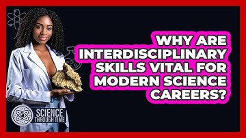 Why Are Interdisciplinary Skills Vital For Modern Science Careers? - Science Through Time