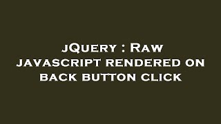 jQuery : Raw javascript rendered on back button click
