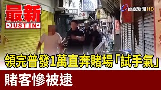 領完普發1萬直奔賭場「試手氣」 賭客慘被逮【最新快訊】