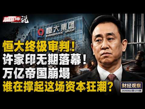 蔡慎坤:恒大终极审判!许家印无期落幕!万亿帝国崩塌 谁在撑起这场资本狂潮?(20260822第1214期) 财经观察