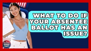 What To Do If Your Absentee Ballot Has An Issue? - First Time Voter Expert
