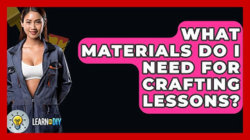 What Materials Do I Need for Crafting Lessons? - LearnToDIY360.com