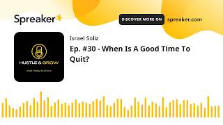 Ep. #30 - When Is A Good Time To Quit? by Israel Soliz 6 views 1 year ago 7 minutes, 55 seconds