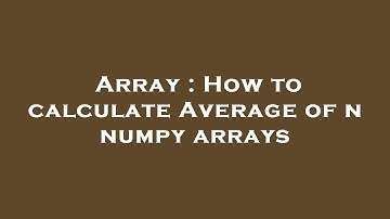 Array : How to calculate Average of n numpy arrays