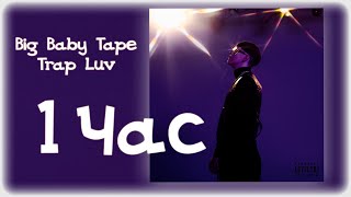 Big Baby Tape - Trap Luv 1 ЧАС / ОН ТЕБЯ ЦЕЛУЕТ Official