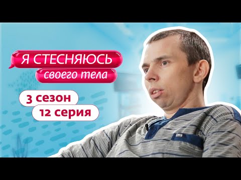 Я СТЕСНЯЮСЬ СВОЕГО ТЕЛА РОССИЯ 3 СЕЗОН 12 ВЫПУСК