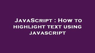 JavaScript : How to highlight text using javascript