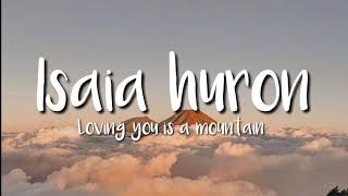 Loving You Is A Mountain - Isaia Huron (Lyrics)