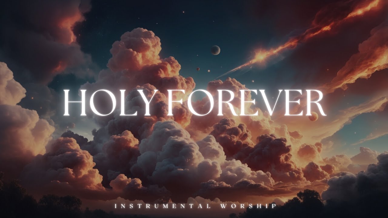 HOLY FOREVER | Soaking Worship Music | Instrumental for Prayer ...