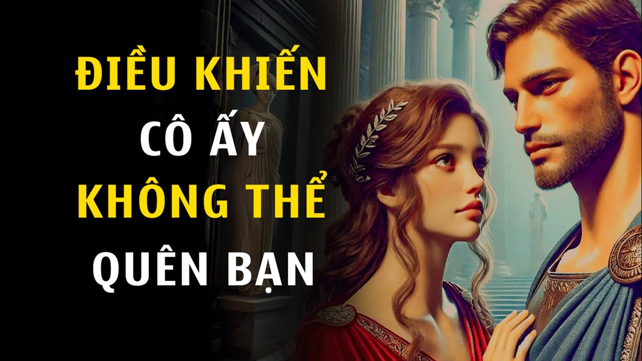 Làm Điều Này, Cô Ấy Sẽ Không Bao Giờ Quên Bạn  | Chủ Nghĩa Khắc Kỷ