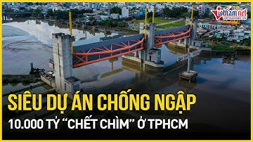 Cận cảnh siêu dự án chống ngập 10.000 tỷ “chết chìm” ở TPHCM | Báo VietNamNet