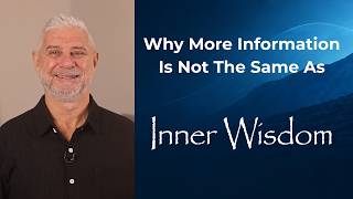 Why More Information Is Not The Same As Inner Wisdom