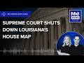 Supreme Court Calls Louisiana's House Map An 'Unconstitutional Racial Gerrymander'
