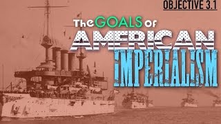Objective 3.1 -- The Goals of American Imperialism