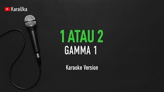 Karaoke Gamma 1 - 1 Atau 2