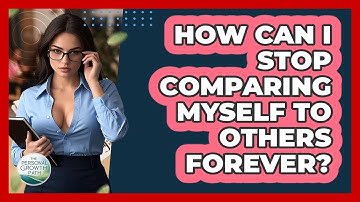 How Can I Stop Comparing Myself To Others Forever? - The Personal Growth Path