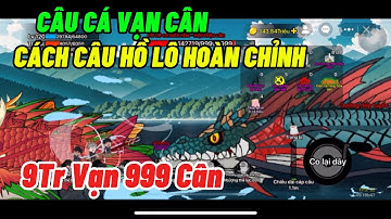 CÂU CÁ VẠN CÂN | CÁCH CÂU HỒ LỒ CÁ BIẾN HOÁ | 9Tr Vạn 999 Cân và Cách Lấy Thiên Quốc 