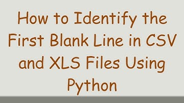How to Identify the First Blank Line in CSV and XLS Files Using Python