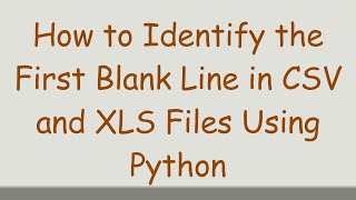 How to Identify the First Blank Line in CSV and XLS Files Using Python