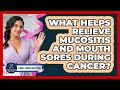 What Helps Relieve Mucositis And Mouth Sores During Cancer? - Family Cancer Solutions