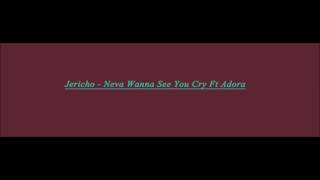 Jericho - Neva Wanna See You Cry Ft Adora