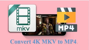 How to Convert 4K MKV to MP4 Videos Fast and Easily