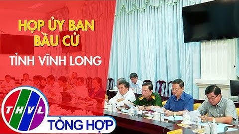 Họp Ủy ban bầu cử tỉnh Vĩnh Long