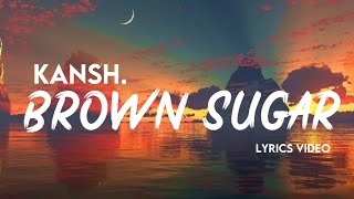 Kansh - Brown Sugar (Lyric Video)
