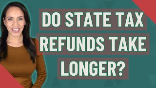 Do state tax refunds take longer?