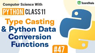 Python Type Casting & Data Conversion Functions | Chapter 8 Class 11 Computer Science #47