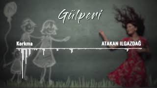 Atakan Ilgazdağ | Gülperi Dizi Müzikleri - Korkma