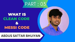 Part 03: What Is Clean Code & Messy Code | Abdus Sattar Bhuiyan