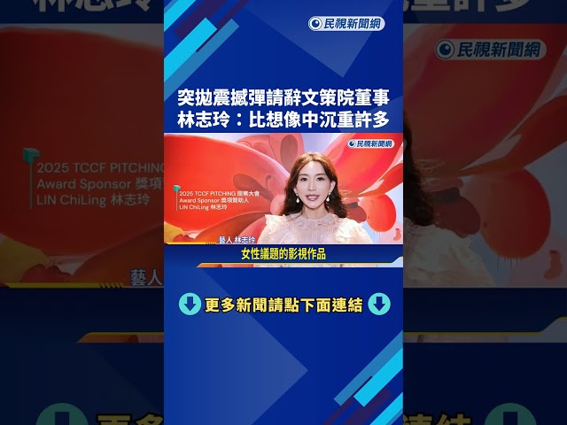 突拋震撼彈請辭文策院董事 林志玲:比想像中沉重許多－民視新聞